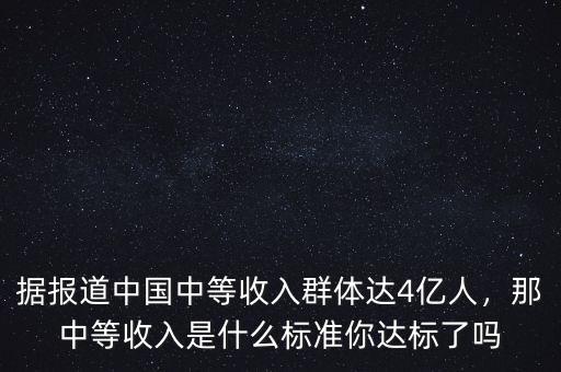 據(jù)報道中國中等收入群體達4億人，那中等收入是什么標準你達標了嗎