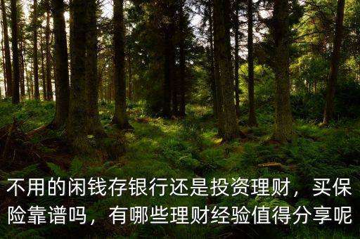 不用的閑錢存銀行還是投資理財，買保險靠譜嗎，有哪些理財經(jīng)驗值得分享呢
