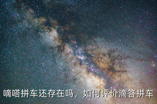 嘀嗒拼車還存在嗎，如何評價滴答拼車