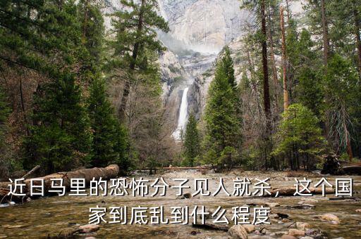 近日馬里的恐怖分子見人就殺，這個(gè)國家到底亂到什么程度