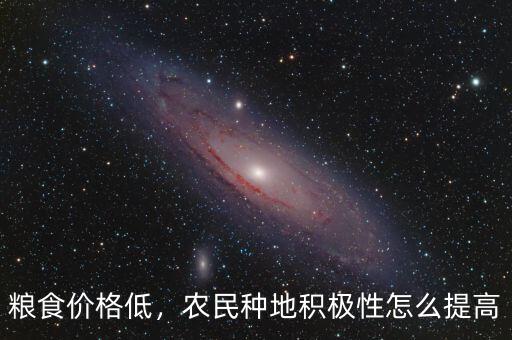 糧食價格低，農(nóng)民種地積極性怎么提高