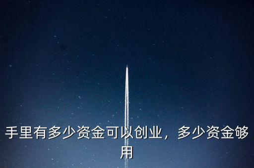 手里有多少資金可以創(chuàng)業(yè)，多少資金夠用