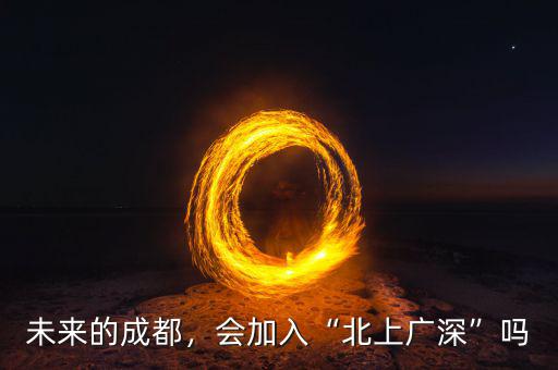 未來(lái)的成都，會(huì)加入“北上廣深”嗎