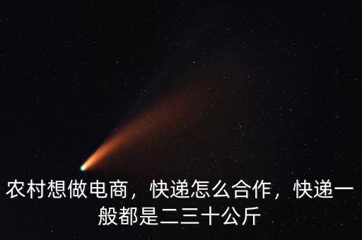 農(nóng)村想做電商，快遞怎么合作，快遞一般都是二三十公斤