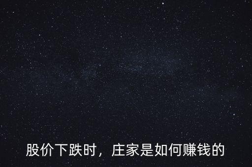 股價(jià)下跌時(shí)，莊家是如何賺錢(qián)的