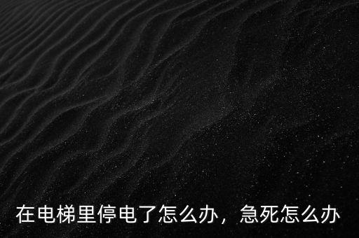 在電梯里停電了怎么辦，急死怎么辦