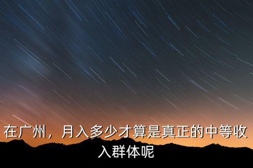 在廣州，月入多少才算是真正的中等收入群體呢