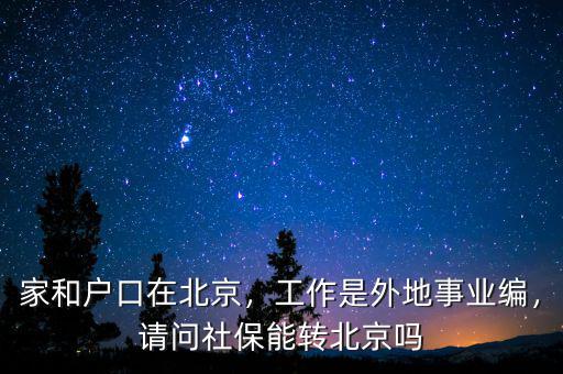 家和戶口在北京，工作是外地事業(yè)編，請問社保能轉(zhuǎn)北京嗎
