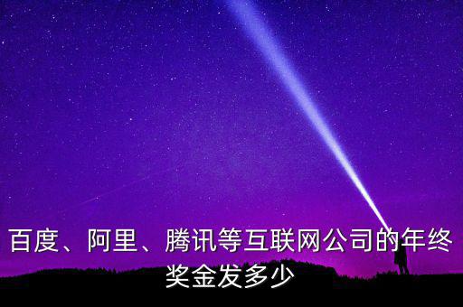 百度、阿里、騰訊等互聯(lián)網(wǎng)公司的年終獎金發(fā)多少