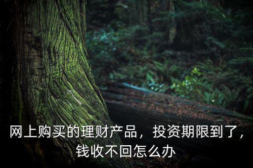 理財(cái)?shù)狡阱X拿不出來了怎么辦啊,錢收不回怎么辦