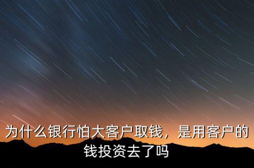 銀行為什么發(fā)展大客戶,是用客戶的錢(qián)投資去了嗎