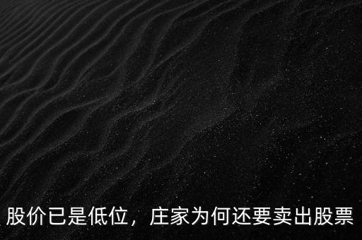 股價(jià)已是低位，莊家為何還要賣出股票