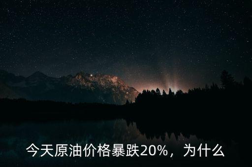 今天原油價格暴跌20%，為什么