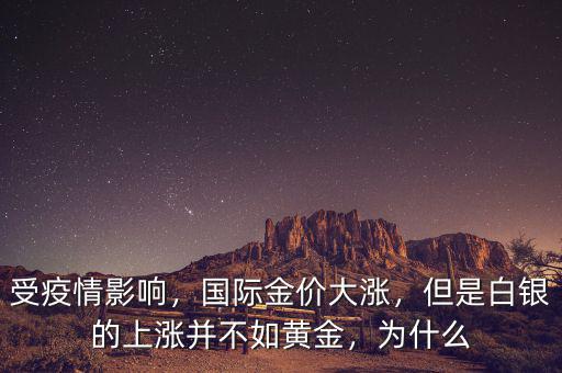 受疫情影響，國際金價大漲，但是白銀的上漲并不如黃金，為什么