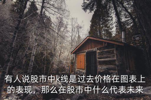 有人說(shuō)股市中k線是過(guò)去價(jià)格在圖表上的表現(xiàn)，那么在股市中什么代表未來(lái)