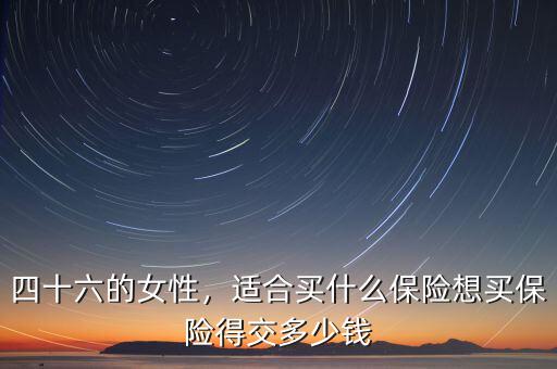 女人適合交什么保險,想買保險得交多少錢