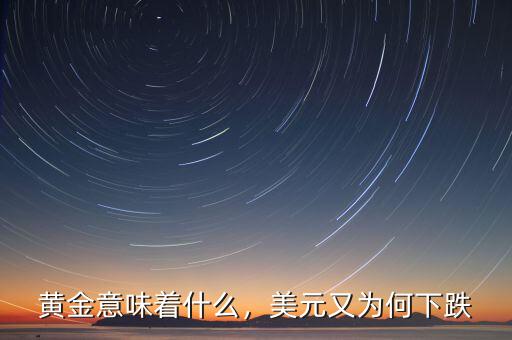 黃金意味著什么，美元又為何下跌