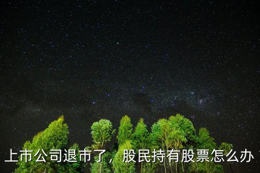 上市公司退市了，股民持有股票怎么辦