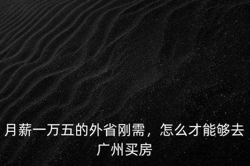 月薪一萬(wàn)怎么買房,怎么才能夠去廣州買房