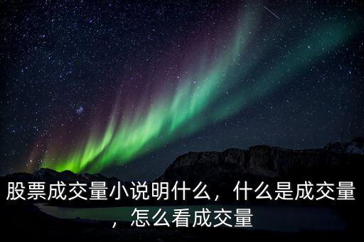 股票成交量小說明什么，什么是成交量，怎么看成交量