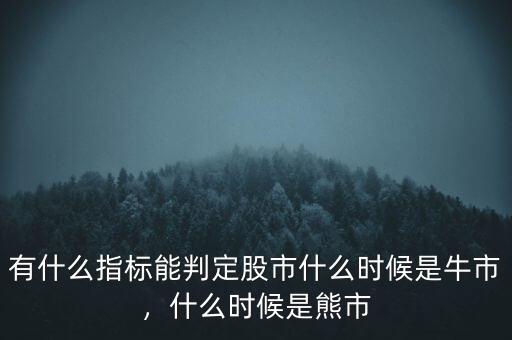 有什么指標(biāo)能判定股市什么時(shí)候是牛市，什么時(shí)候是熊市