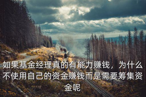 如果基金經(jīng)理真的有能力賺錢，為什么不使用自己的資金賺錢而是需要籌集資金呢