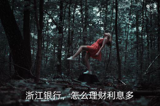 浙江銀行，怎么理財利息多