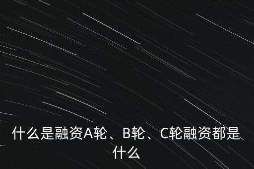 什么是融資A輪、B輪、C輪融資都是什么