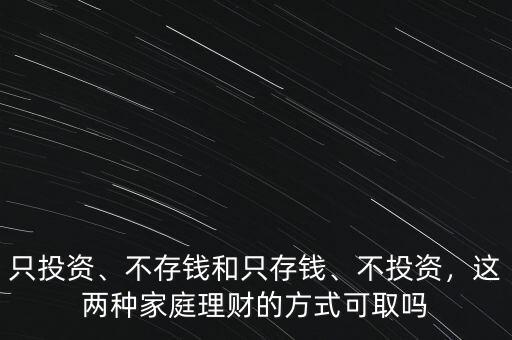 只投資、不存錢(qián)和只存錢(qián)、不投資，這兩種家庭理財(cái)?shù)姆绞娇扇? class=