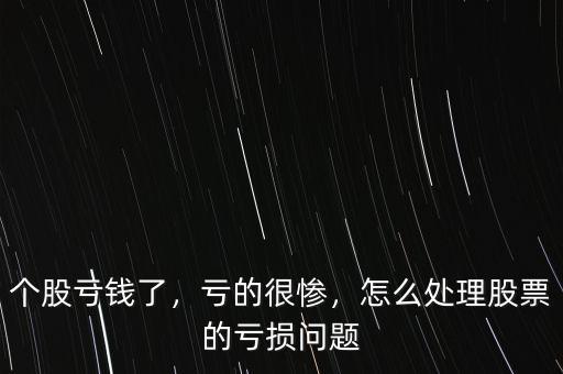 個(gè)股虧錢了，虧的很慘，怎么處理股票的虧損問(wèn)題