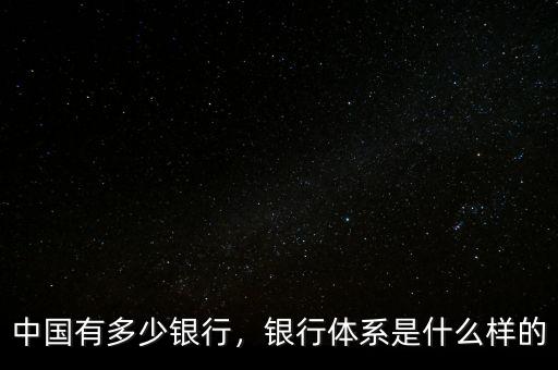 中國(guó)有多少銀行，銀行體系是什么樣的