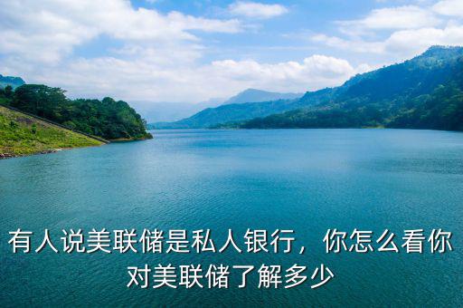 有人說美聯(lián)儲(chǔ)是私人銀行，你怎么看你對(duì)美聯(lián)儲(chǔ)了解多少