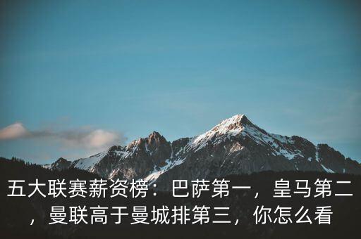 五大聯(lián)賽薪資榜：巴薩第一，皇馬第二，曼聯(lián)高于曼城排第三，你怎么看