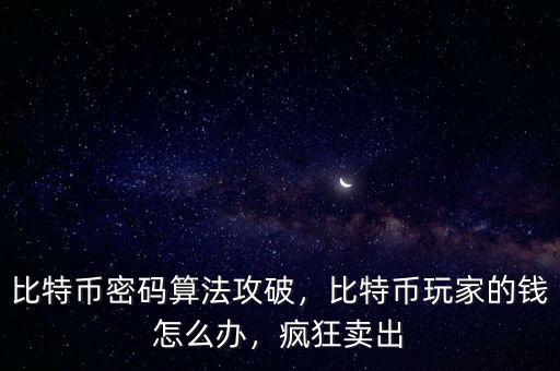 比特幣密碼算法攻破，比特幣玩家的錢怎么辦，瘋狂賣出