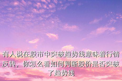 趨勢(shì)線(xiàn)被突破說(shuō)明什么,怎么確認(rèn)趨勢(shì)線(xiàn)的突破