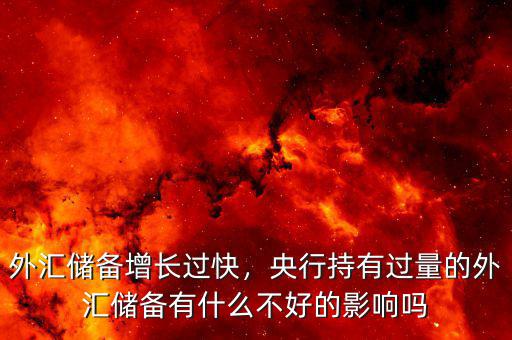 外匯儲(chǔ)備增長過快，央行持有過量的外匯儲(chǔ)備有什么不好的影響嗎