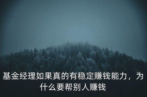 基金經(jīng)理如果真的有穩(wěn)定賺錢能力，為什么要幫別人賺錢