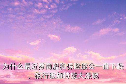 為什么最近券商股和保險股會一直下跌，銀行股卻持續(xù)大漲呢