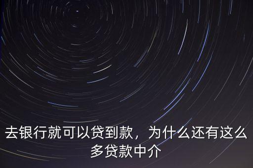 去銀行就可以貸到款，為什么還有這么多貸款中介