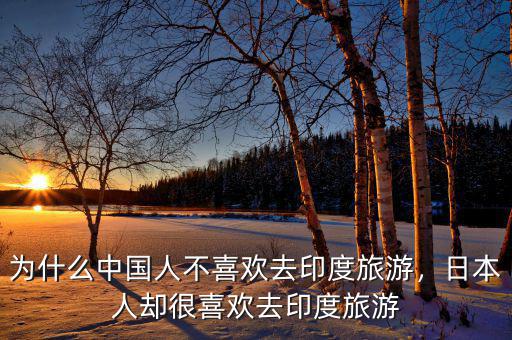 為什么中國人不喜歡去印度旅游，日本人卻很喜歡去印度旅游