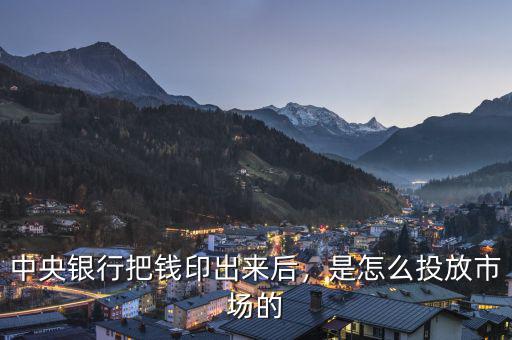 中央銀行把錢印出來后，是怎么投放市場的