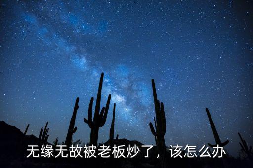 無緣無故被老板炒了，該怎么辦