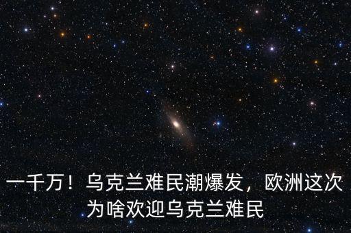 一千萬！烏克蘭難民潮爆發(fā)，歐洲這次為啥歡迎烏克蘭難民