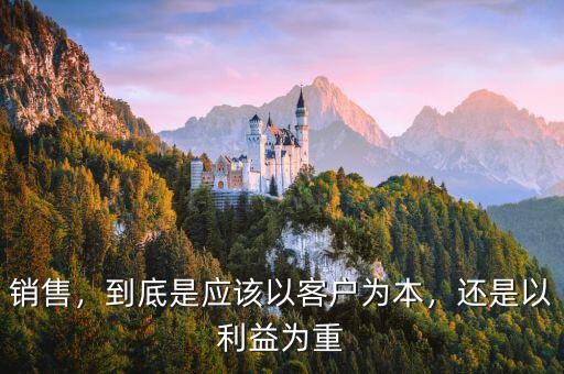 銷售，到底是應(yīng)該以客戶為本，還是以利益為重