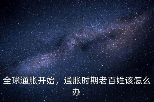 全球通脹開始，通脹時(shí)期老百姓該怎么辦