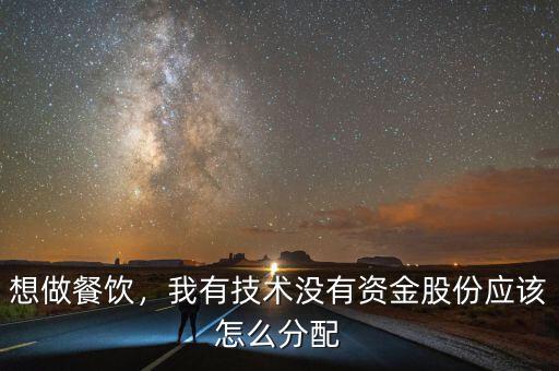 想做餐飲，我有技術(shù)沒有資金股份應(yīng)該怎么分配