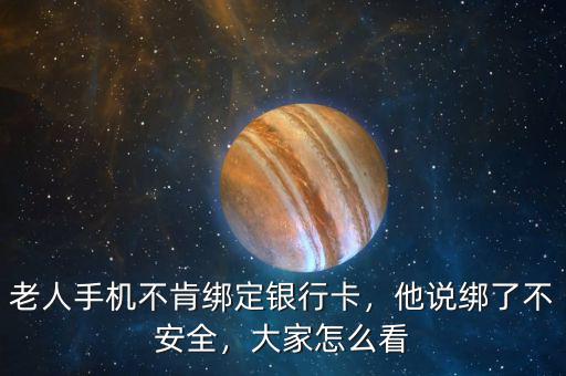 老人手機(jī)不肯綁定銀行卡，他說綁了不安全，大家怎么看