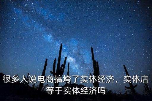 實(shí)體經(jīng)濟(jì)怎么了,很多人說電商搞垮了實(shí)體經(jīng)濟(jì)