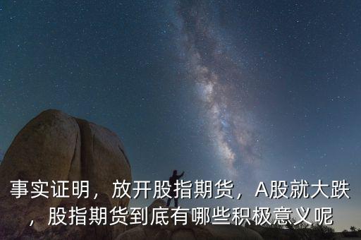 事實證明，放開股指期貨，A股就大跌，股指期貨到底有哪些積極意義呢