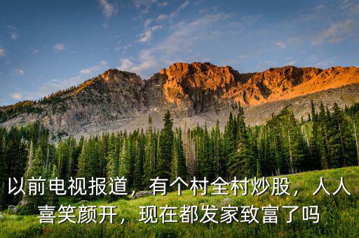 以前電視報(bào)道，有個(gè)村全村炒股，人人喜笑顏開，現(xiàn)在都發(fā)家致富了嗎